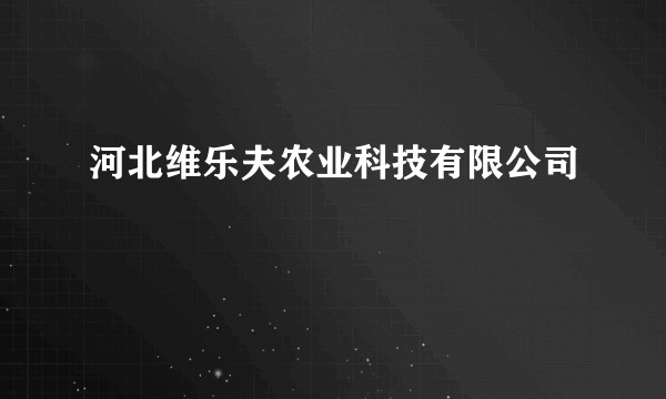 河北维乐夫农业科技有限公司