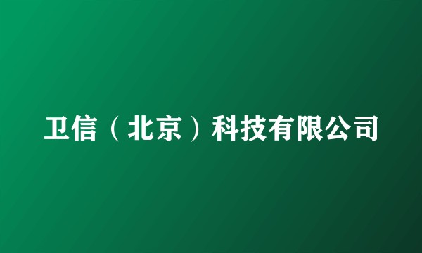 卫信（北京）科技有限公司
