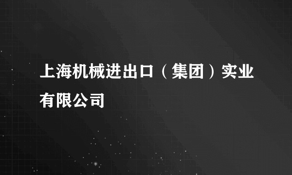上海机械进出口（集团）实业有限公司