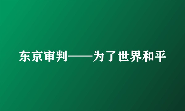 东京审判——为了世界和平