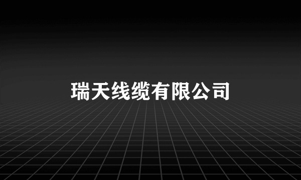 瑞天线缆有限公司