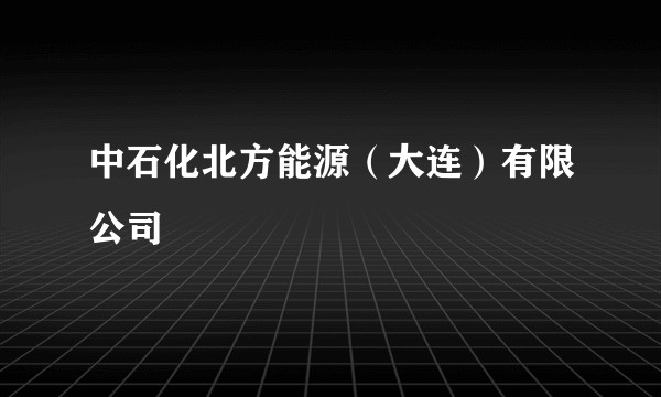 中石化北方能源（大连）有限公司