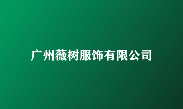 广州薇树服饰有限公司