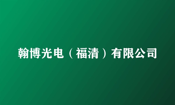翰博光电（福清）有限公司