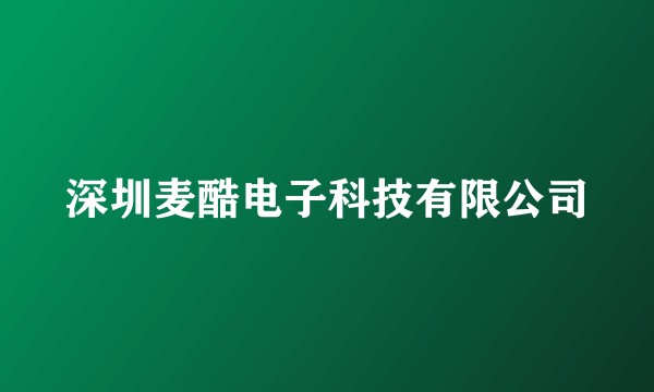 深圳麦酷电子科技有限公司