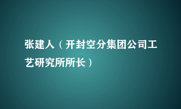 张建人(开封空分集团公司工艺研究所所长)