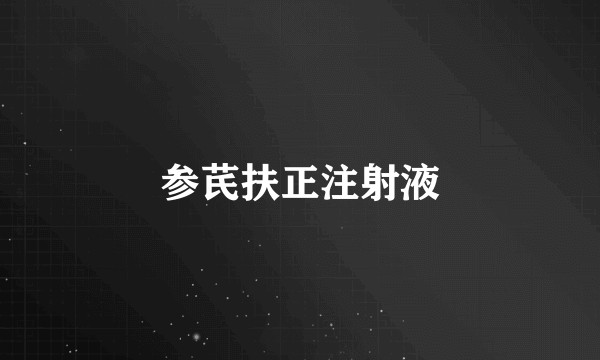参芪扶正注射液