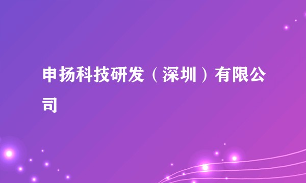 申扬科技研发（深圳）有限公司