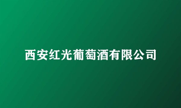 西安红光葡萄酒有限公司