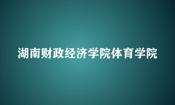 湖南财政经济学院体育学院