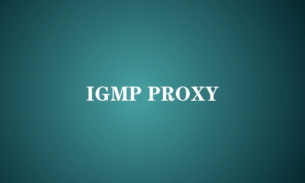 IGMP PROXY