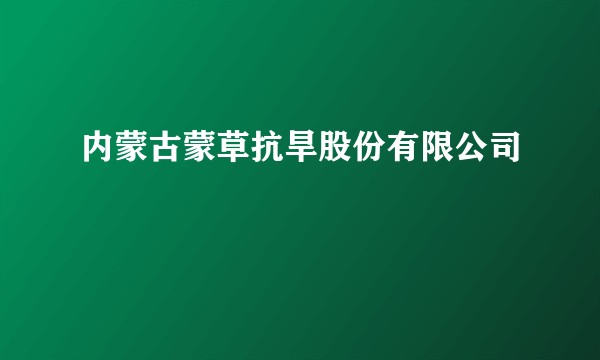 内蒙古蒙草抗旱股份有限公司
