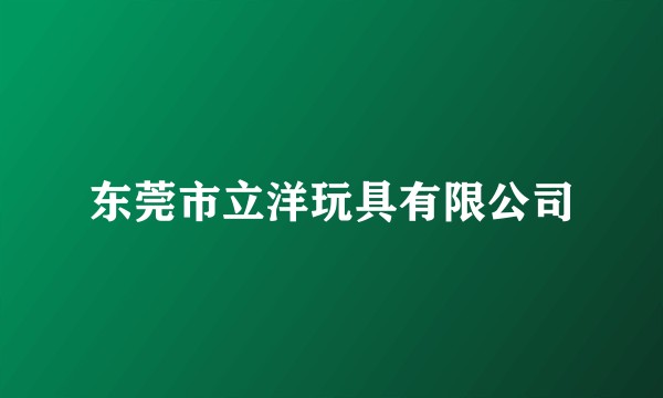东莞市立洋玩具有限公司