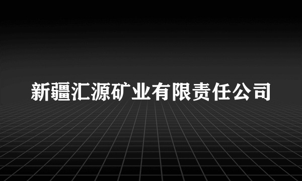 新疆汇源矿业有限责任公司