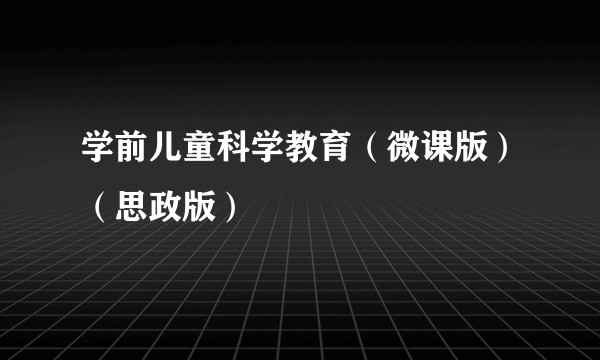 学前儿童科学教育（微课版）（思政版）