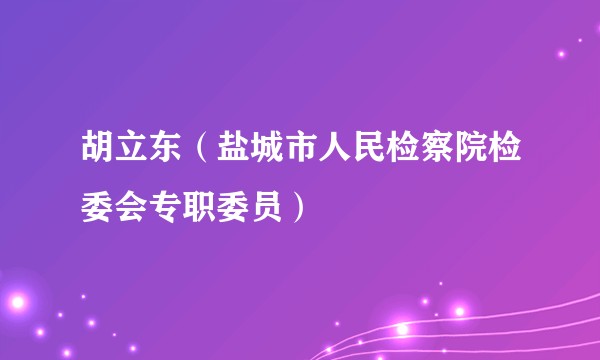 胡立东(盐城市人民检察院检委会专职委员)