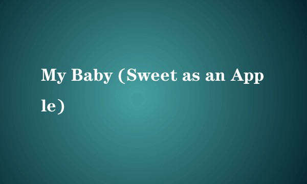 My Baby (Sweet as an Apple)