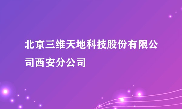 北京三维天地科技股份有限公司西安分公司