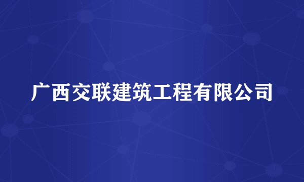 广西交联建筑工程有限公司