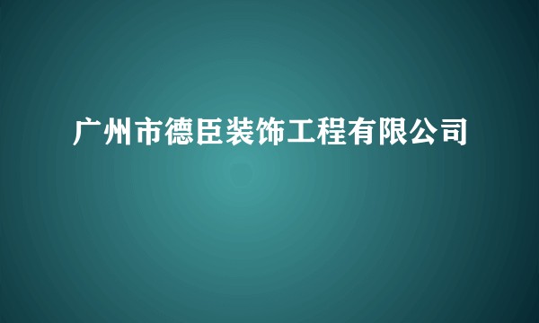 广州市德臣装饰工程有限公司