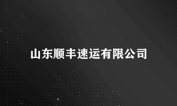 山东顺丰速运有限公司