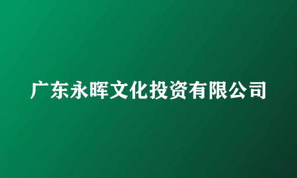 广东永晖文化投资有限公司