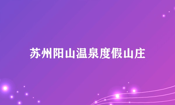 苏州阳山温泉度假山庄
