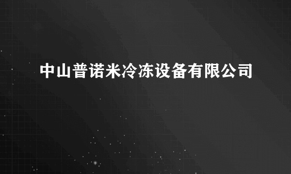 中山普诺米冷冻设备有限公司
