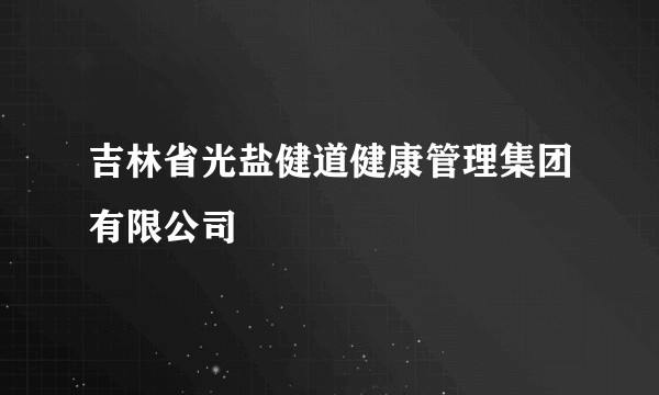 吉林省光盐健道健康管理集团有限公司