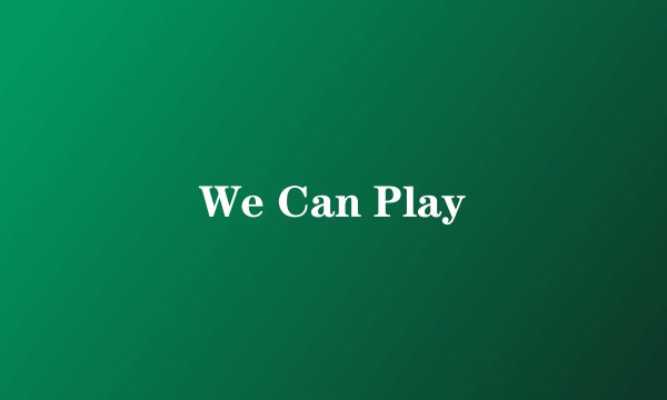 We Can Play