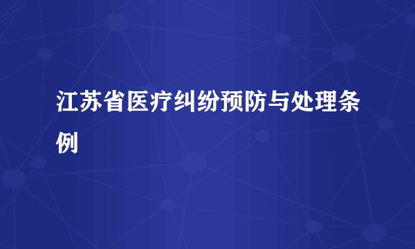 江苏省医疗纠纷预防与处理条例