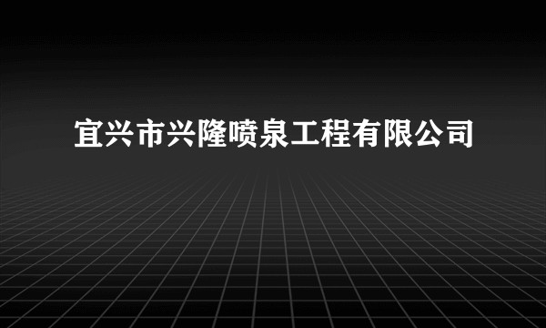 宜兴市兴隆喷泉工程有限公司