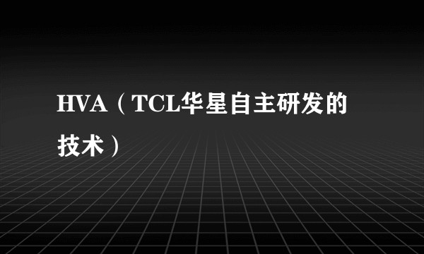 HVA（TCL华星自主研发的技术）