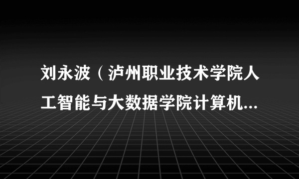 刘永波(泸州职业技术学院人工智能与大数据学院计算机中心主任)