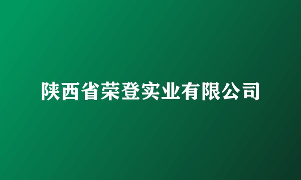 陕西省荣登实业有限公司
