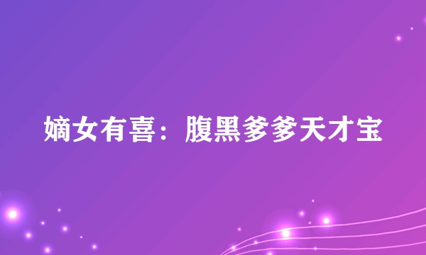 嫡女有喜：腹黑爹爹天才宝