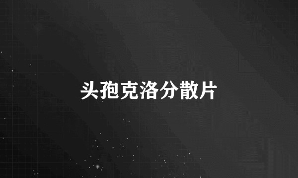 头孢克洛分散片
