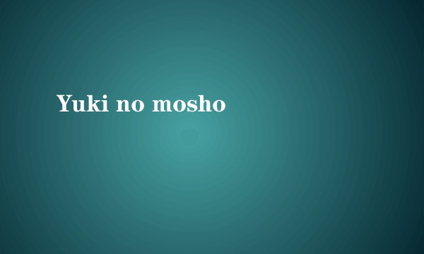 Yuki no mosho