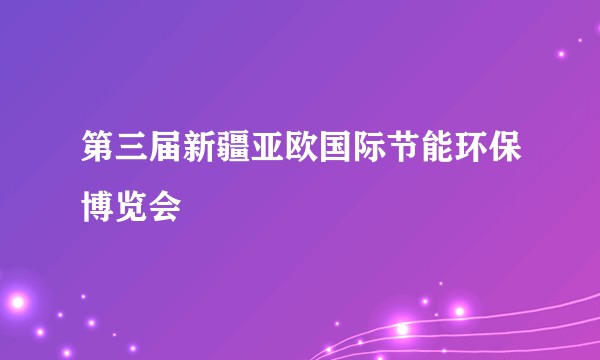 第三届新疆亚欧国际节能环保博览会