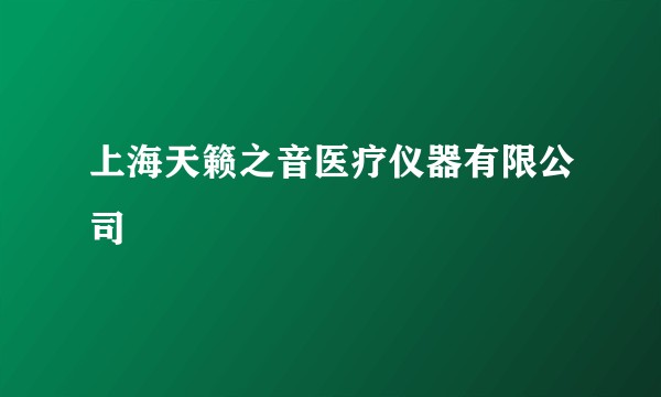 上海天籁之音医疗仪器有限公司