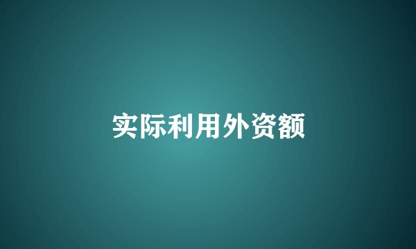 实际利用外资额