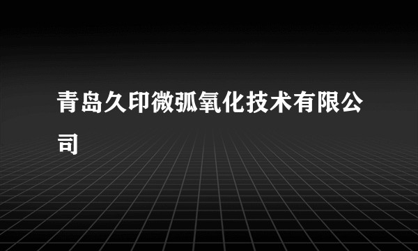 青岛久印微弧氧化技术有限公司