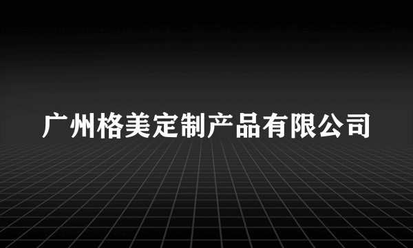 广州格美定制产品有限公司