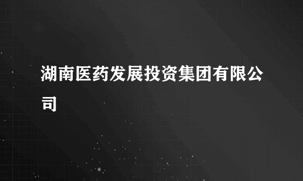 湖南医药发展投资集团有限公司