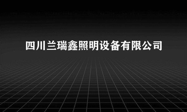 四川兰瑞鑫照明设备有限公司