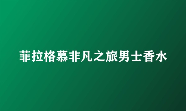 菲拉格慕非凡之旅男士香水