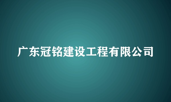 广东冠铭建设工程有限公司