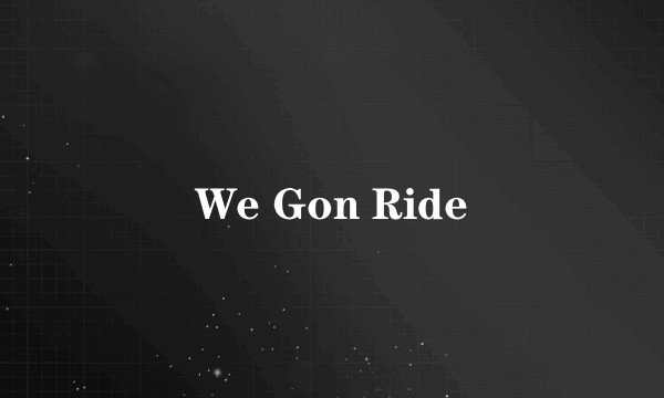 We Gon Ride