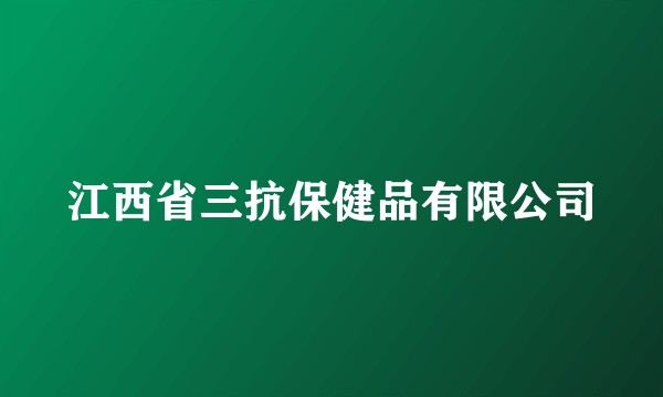 江西省三抗保健品有限公司