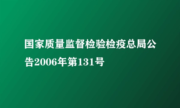 国家质量监督检验检疫总局公告2006年第131号